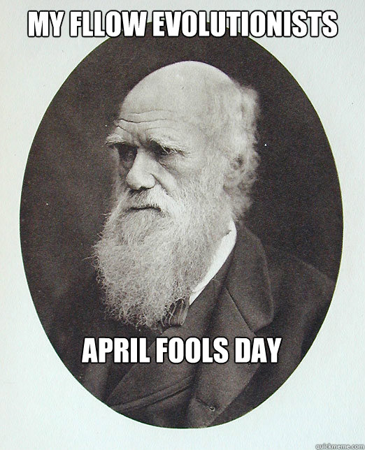 My fllow evolutionists April Fools day   Charles Darwin