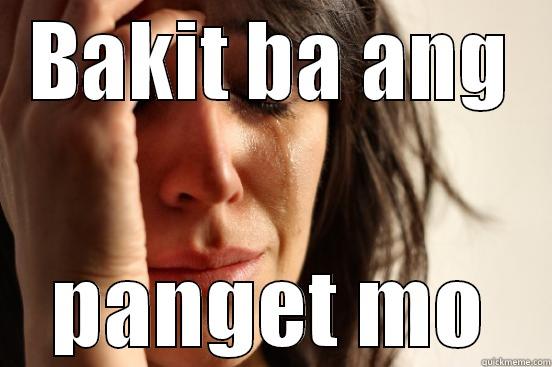 BAKIT BA ANG PANGET MO First World Problems