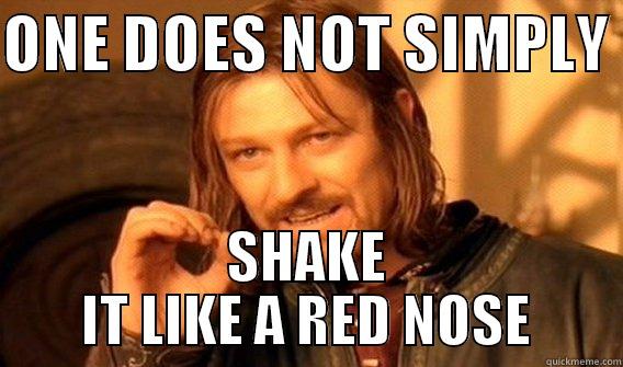 ONE DOES NOT SIMPLY  SHAKE IT LIKE A RED NOSE One Does Not Simply