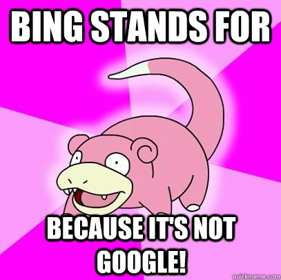 Bing stands for Because it's not google!  Slowpoke