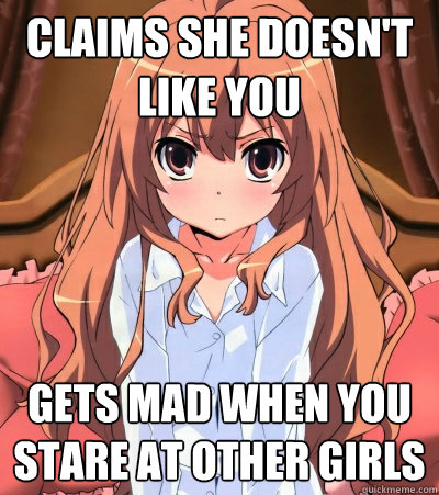 claims she doesn't like you gets mad when you stare at other girls  Tsundere Female