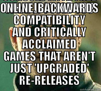 WHAT IF I TOLD YOU THERE'S A CONSOLE WITH FREE ONLINE, BACKWARDS COMPATIBILITY AND CRITICALLY ACCLAIMED GAMES THAT AREN'T JUST 'UPGRADED' RE-RELEASES Matrix Morpheus