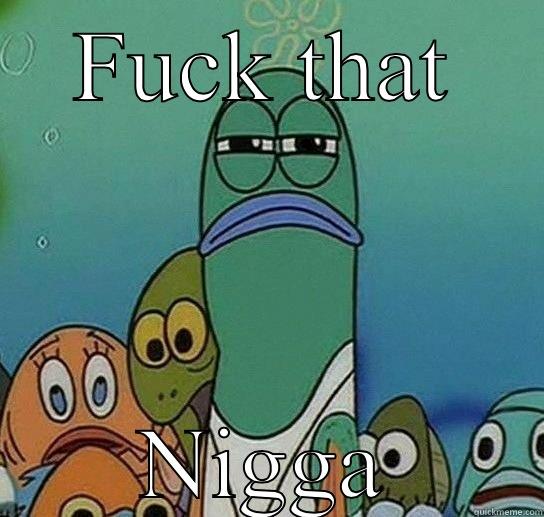 FUCK THAT NIGGA Serious fish SpongeBob