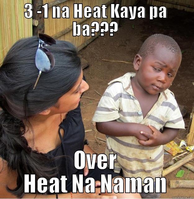 3 -1 NA HEAT KAYA PA BA??? OVER HEAT NA NAMAN Skeptical Third World Kid