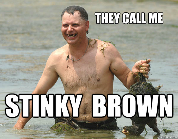 They Call me Stinky  Brown  