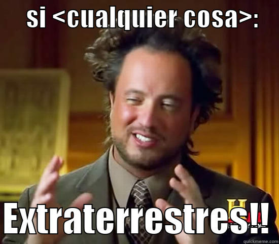      SI <CUALQUIER COSA>:      EXTRATERRESTRES!! Ancient Aliens
