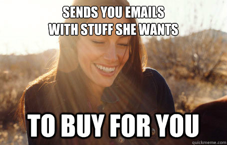 Sends you emails 
with stuff she wants to buy for you  Awesome Girlfriend Alice