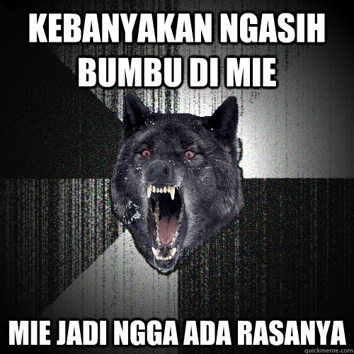 KEBanyakan ngasih bumbu di mie mie jadi ngga ada rasanya   Insanity Wolf