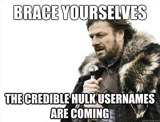 Brace yourselves The credible hulk usernames are coming - Brace yourselves The credible hulk usernames are coming  Brace Yourselves - Borimir