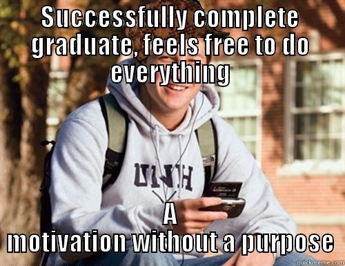 A guy just graduated. - SUCCESSFULLY COMPLETE GRADUATE, FEELS FREE TO DO EVERYTHING A MOTIVATION WITHOUT A PURPOSE College Freshman