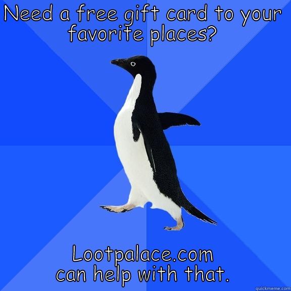NEED A FREE GIFT CARD TO YOUR FAVORITE PLACES? LOOTPALACE.COM CAN HELP WITH THAT. Socially Awkward Penguin