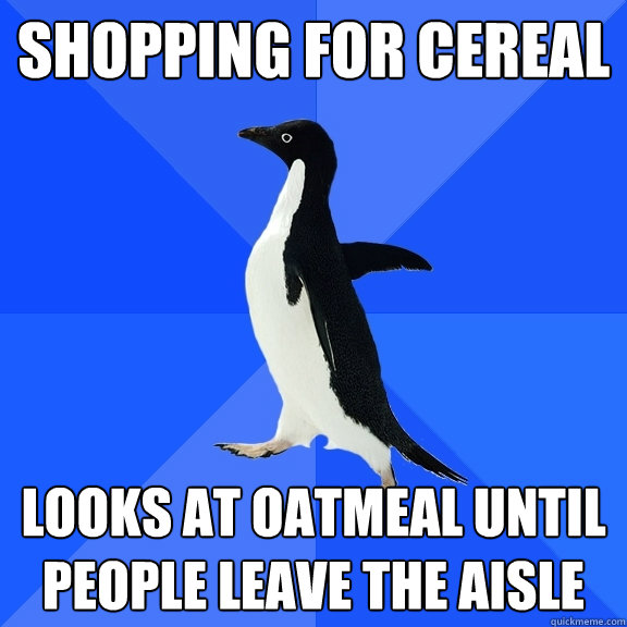 shopping for cereal looks at oatmeal until people leave the aisle  Socially Awkward Penguin