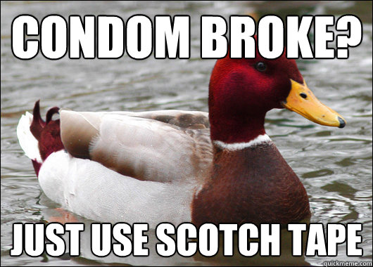condom broke? Just use scotch tape  Malicious Advice Mallard