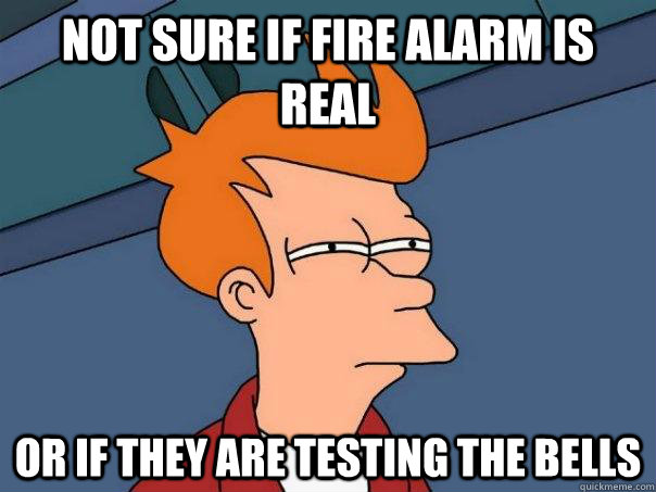 Not sure if fire alarm is real Or if they are testing the bells  Futurama Fry