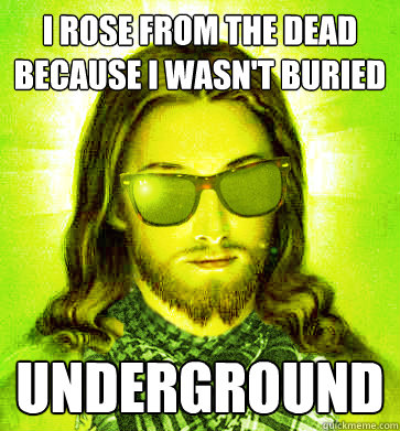 I rose from the dead because I wasn't buried  UNDERGROUND - I rose from the dead because I wasn't buried  UNDERGROUND  Misc