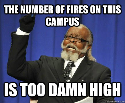 The number of fires on this campus is too damn high  Too Damn High