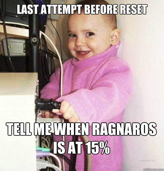Last attempt before reset Tell me when Ragnaros is at 15%  Troll Baby