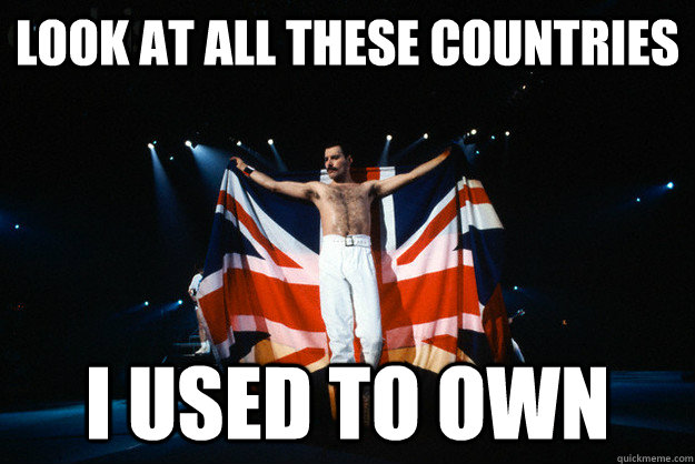 Look at all these countries I used to own - Look at all these countries I used to own  Brit