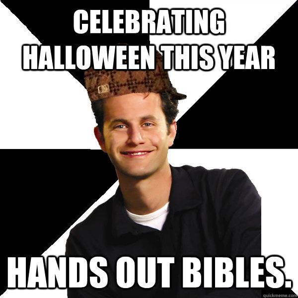 Celebrating Halloween This year Hands out bibles.   Scumbag Christian