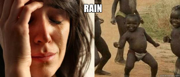 Rain    First World Problems  Third World Success