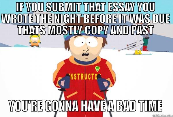 IF YOU SUBMIT THAT ESSAY YOU WROTE THE NIGHT BEFORE IT WAS DUE THATS MOSTLY COPY AND PAST YOU'RE GONNA HAVE A BAD TIME Super Cool Ski Instructor