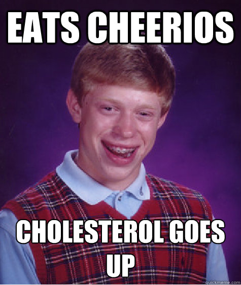 eats cheerios cholesterol goes up  Bad Luck Brian