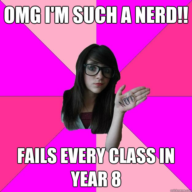 OMG I'm such a nerd!! Fails every class in year 8 - OMG I'm such a nerd!! Fails every class in year 8  Idiot Nerd Girl