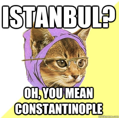 istanbul? oh, you mean constantinople - istanbul? oh, you mean constantinople  Hipster Kitty