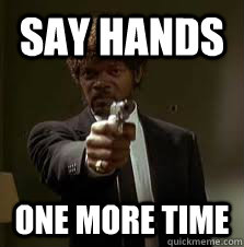 say hands  One more time  Pulp Fiction meme