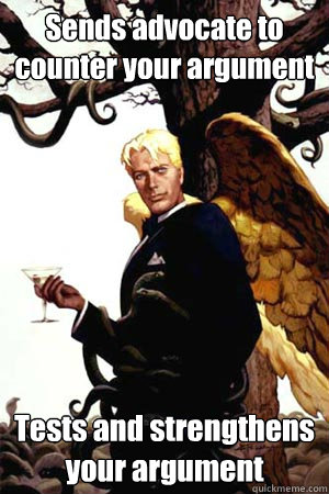 Sends advocate to counter your argument Tests and strengthens your argument  Good Guy Lucifer