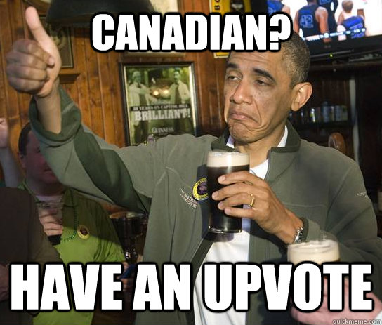 Canadian? Have an upvote  Approving Obama