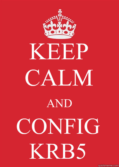 KEEP CALM AND CONFIG
KRB5  Keep calm or gtfo