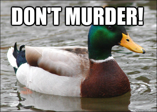 Don't murder!   Actual Advice Mallard