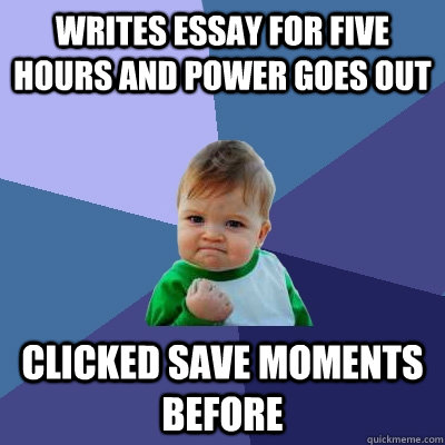 writes essay for five hours and power goes out clicked save moments before  Success Kid