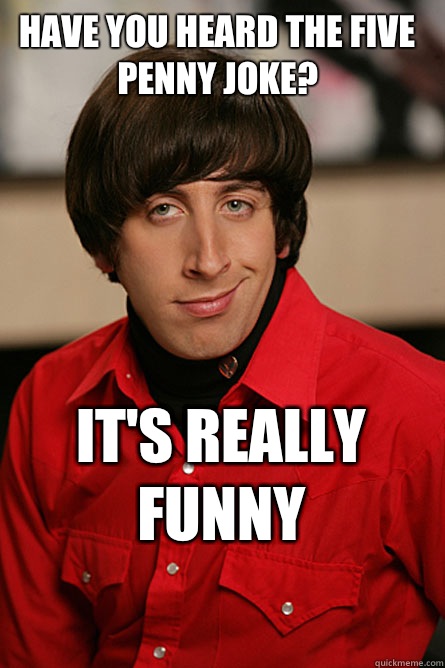 Have you heard the five penny joke? It's really funny - Have you heard the five penny joke? It's really funny  Pickup Line Scientist