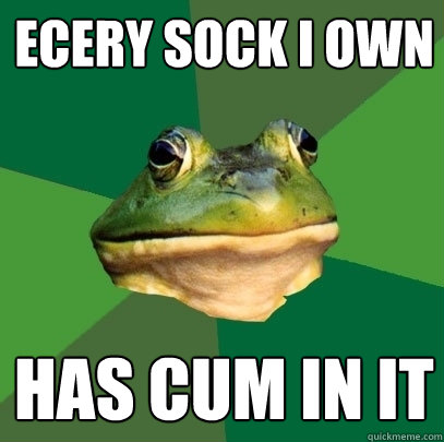 ecery sock i own has cum in it  Foul Bachelor Frog