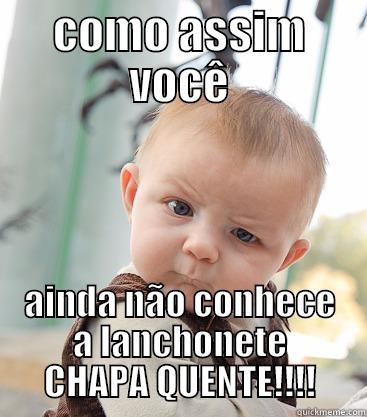 COMO ASSIM VOCÊ AINDA NÃO CONHECE A LANCHONETE CHAPA QUENTE!!!! skeptical baby