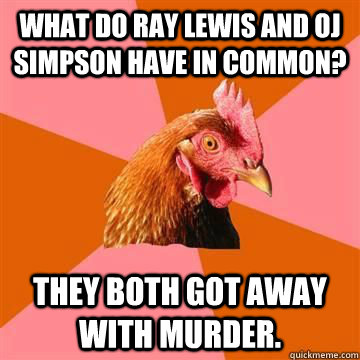 What do Ray Lewis and OJ Simpson have in common? They both got away with murder.  - What do Ray Lewis and OJ Simpson have in common? They both got away with murder.   Misc