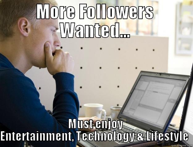 More Followers Wanted - MORE FOLLOWERS WANTED... MUST ENJOY ENTERTAINMENT, TECHNOLOGY & LIFESTYLE  Programmer