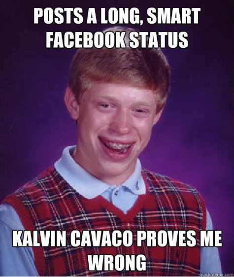 Posts a long, smart Facebook status Kalvin Cavaco proves me wrong  Bad Luck Brian