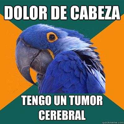Dolor de cabeza tengo un tumor cerebral  Paranoid Parrot