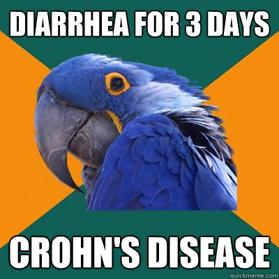 Diarrhea for 3 days Crohn's disease  Paranoid Parrot