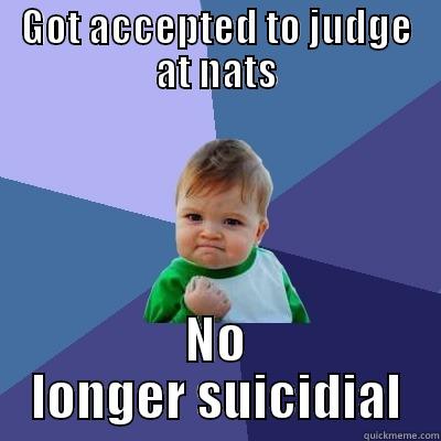 GOT ACCEPTED TO JUDGE AT NATS NO LONGER SUICIDIAL Success Kid