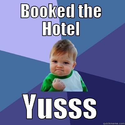 BOOKED THE HOTEL YUSSS Success Kid