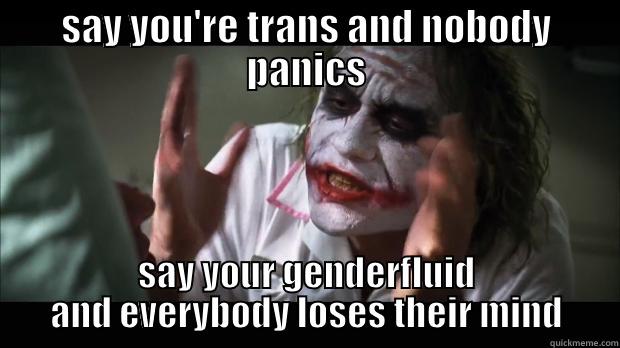 genderfluid joker - SAY YOU'RE TRANS AND NOBODY PANICS SAY YOUR GENDERFLUID AND EVERYBODY LOSES THEIR MIND Misc