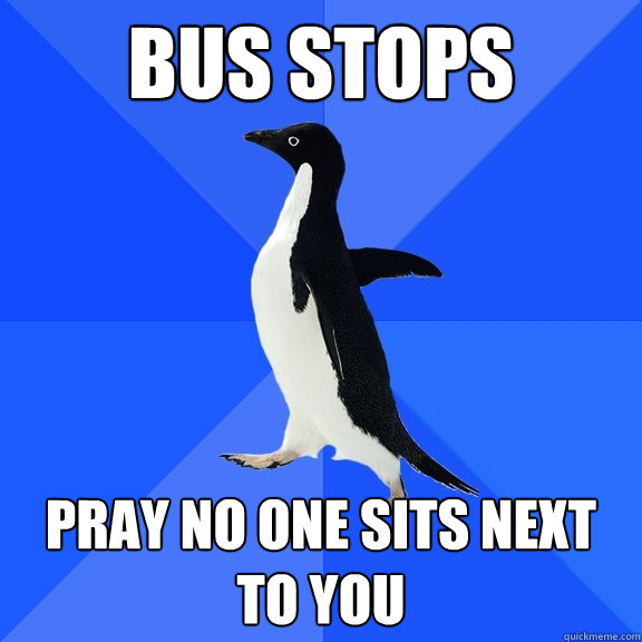 bus stops pray no one sits next to you  Socially Awkward Penguin