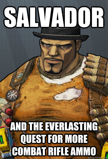 Salvador And the everlasting quest for more Combat rifle ammo - Salvador And the everlasting quest for more Combat rifle ammo  salvadornucky
