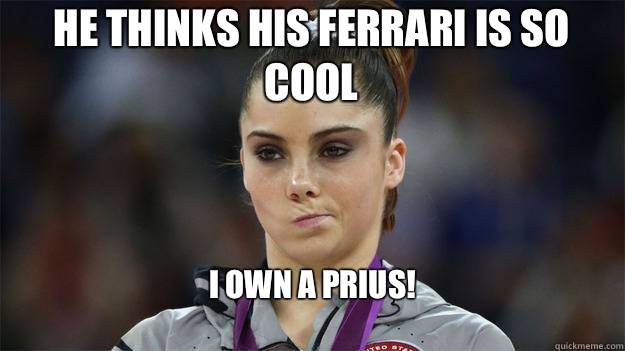 He thinks his Ferrari is so cool I own a Prius!
  High Standards Maroney