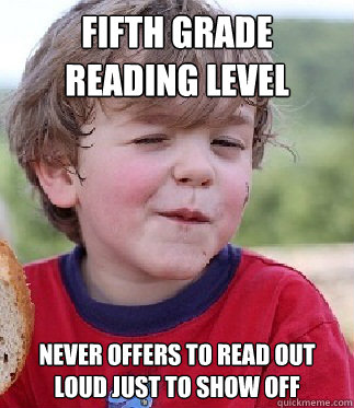 Fifth Grade reading level Never offers to read out loud just to show off - Fifth Grade reading level Never offers to read out loud just to show off  Cool Kid Kevin