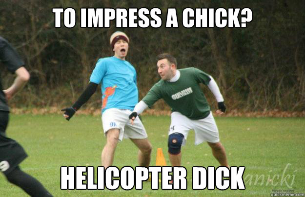 To Impress a chick? HELICOPTER DICK - To Impress a chick? HELICOPTER DICK  Misc